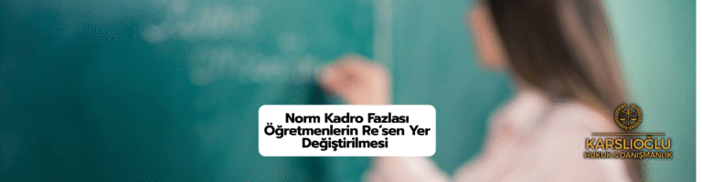 Norm Kadro Fazlası Öğretmenlerin Re’sen Yer Değiştirilmesi ve 2026 Yönetmelik Değişikliğinin Hukuki Değerlendirmesi