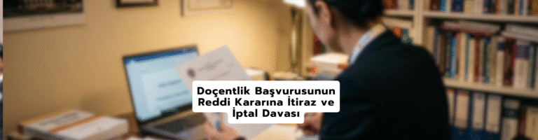 Doçentlik Başvurusunun Reddi Kararına İtiraz ve İptal Davası – 2026