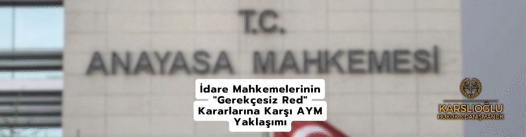 İdare Mahkemelerinin “Gerekçesiz Red” Kararlarına Karşı AYM Yaklaşımı