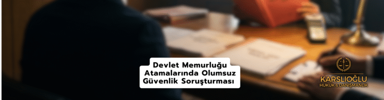 Devlet Memurluğu Atamalarında Olumsuz Güvenlik Soruşturması ve İptal Davası İçin Şartlar Nelerdir?