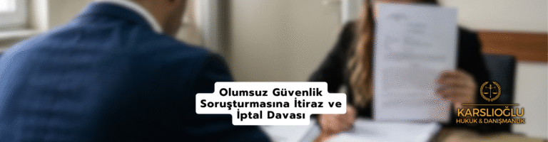 Olumsuz Güvenlik Soruşturmasına İtiraz ve İptal Davası – Olumsuz Güvenlik Soruşturmasına Karşı Hukuki Haklarınız Nelerdir? 2026 Rehberi