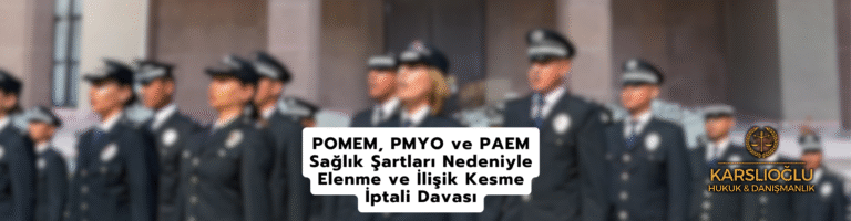 POMEM, PMYO ve PAEM Sağlık Şartları Nedeniyle Elenme ve İlişik Kesme İptali Davası – 2026