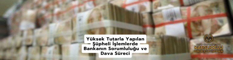 Yüksek Tutarla Yapılan Şüpheli İşlemlerde Bankanın Sorumluluğu ve Dava Süreci